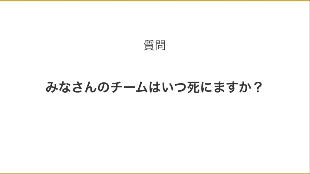「みなさんのチームはいつ死にますか?」と問いかけるスライド